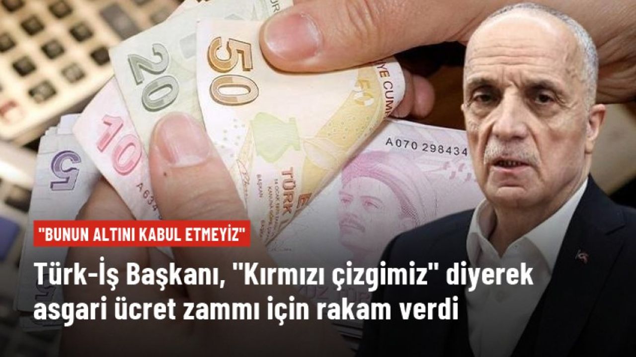 Türk-İş Başkanı Atalay, "Kırmızı çizgimiz" diyerek asgari ücret zammı için rakam verdi: Bunun altını kabul etmeyiz