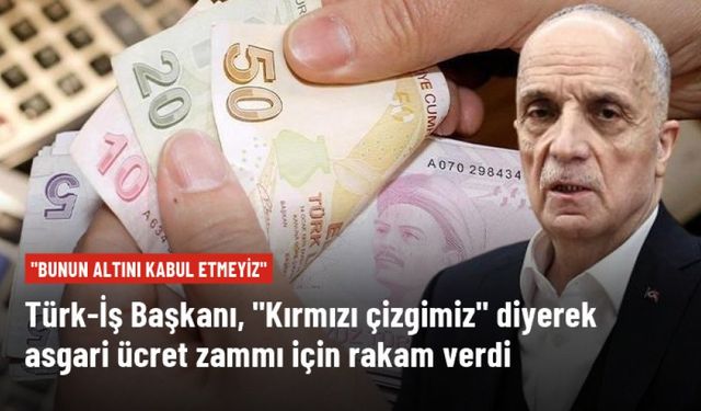 Türk-İş Başkanı Atalay, "Kırmızı çizgimiz" diyerek asgari ücret zammı için rakam verdi: Bunun altını kabul etmeyiz