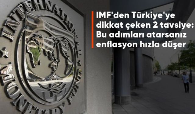 IMF'den Türkiye'ye dikkat çeken 2 tavsiye: Bu adımları atarsanız enflasyon hızla düşer
