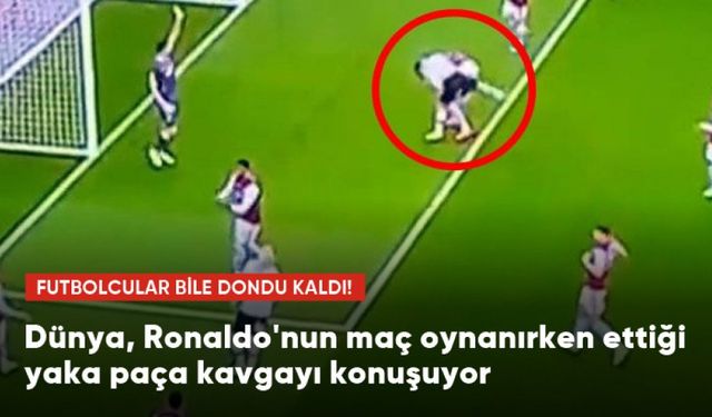 Dünya, Ronaldo'nun maç oynanırken ettiği yaka paça kavgayı konuşuyor! Futbolcular bile dondu kaldı